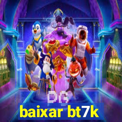 baixar bt7k