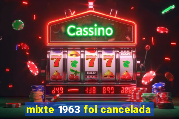 mixte 1963 foi cancelada