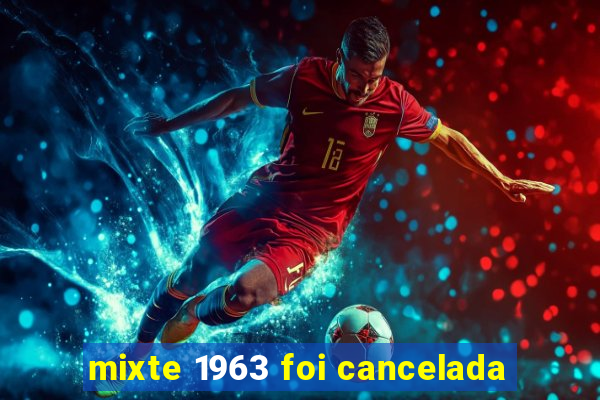 mixte 1963 foi cancelada