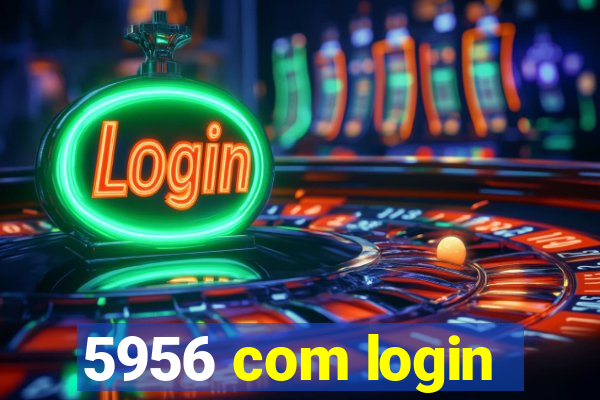 5956 com login