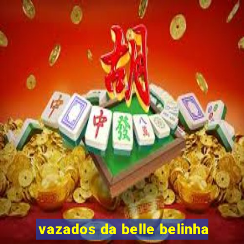 vazados da belle belinha