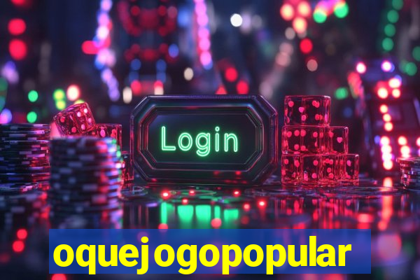 oquejogopopular