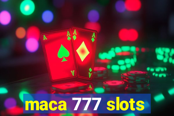 maca 777 slots