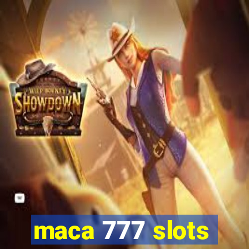 maca 777 slots