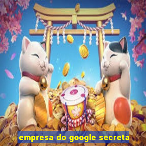 empresa do google secreta