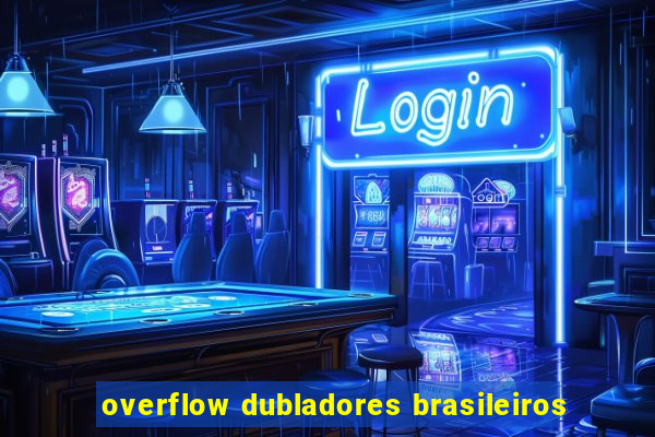 overflow dubladores brasileiros