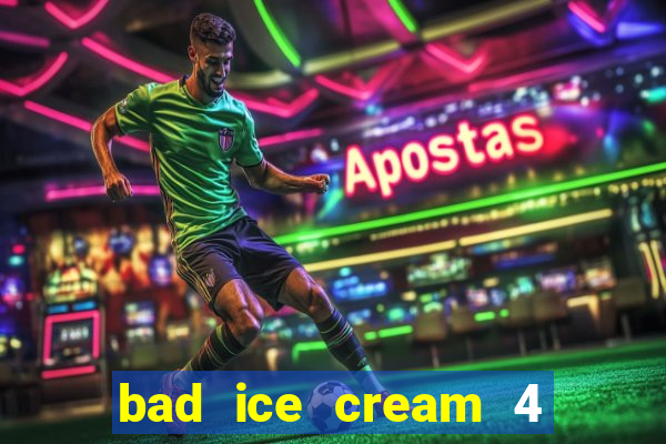 bad ice cream 4 click jogos