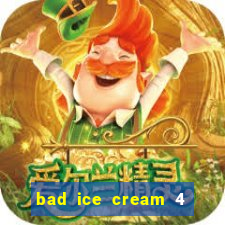 bad ice cream 4 click jogos