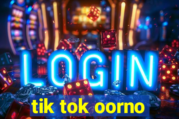 tik tok oorno