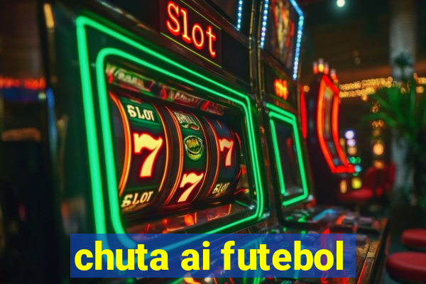 chuta ai futebol