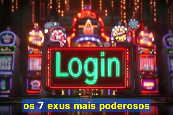 os 7 exus mais poderosos