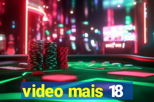 video mais 18