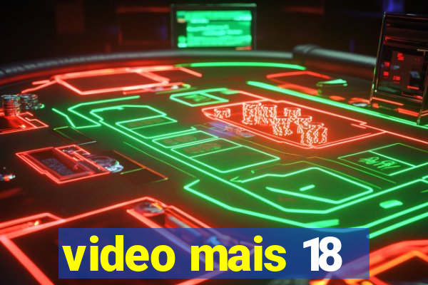 video mais 18