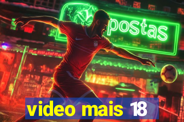 video mais 18