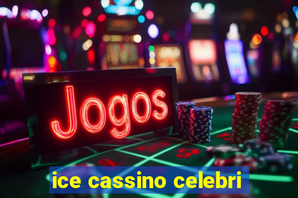 ice cassino celebri