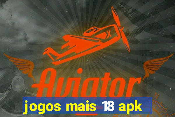 jogos mais 18 apk