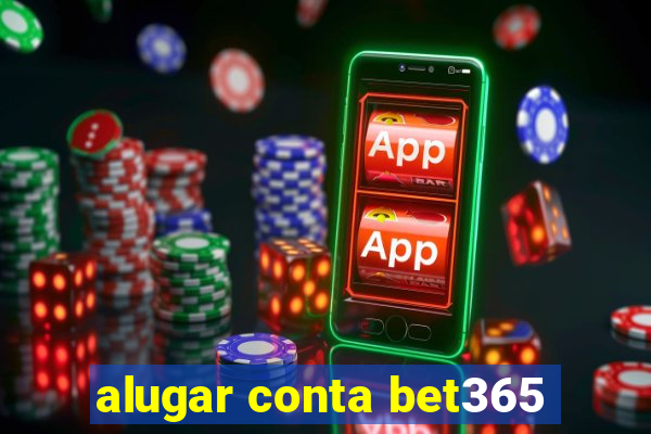 alugar conta bet365