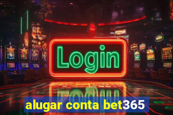 alugar conta bet365