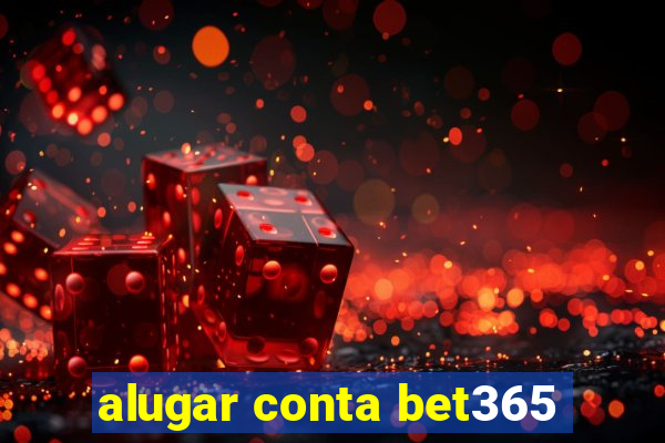 alugar conta bet365