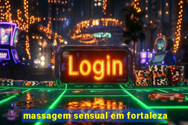 massagem sensual em fortaleza