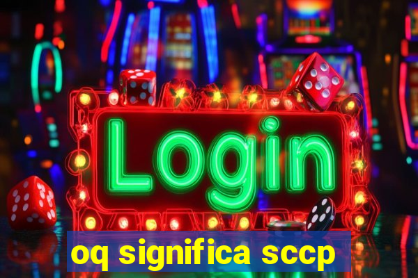 oq significa sccp