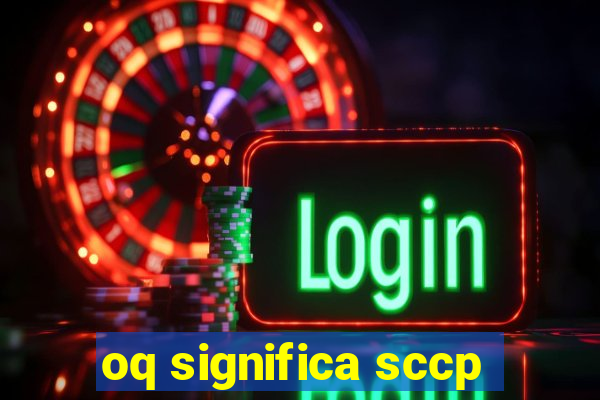 oq significa sccp