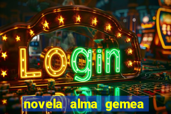 novela alma gemea capitulo 2