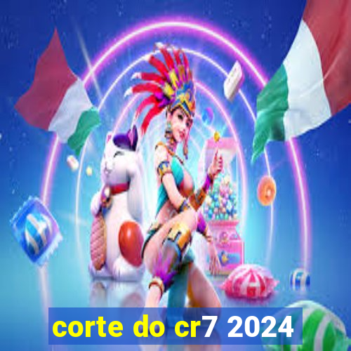 corte do cr7 2024