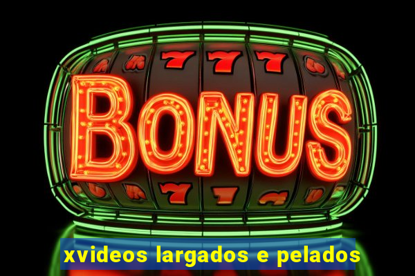 xvideos largados e pelados