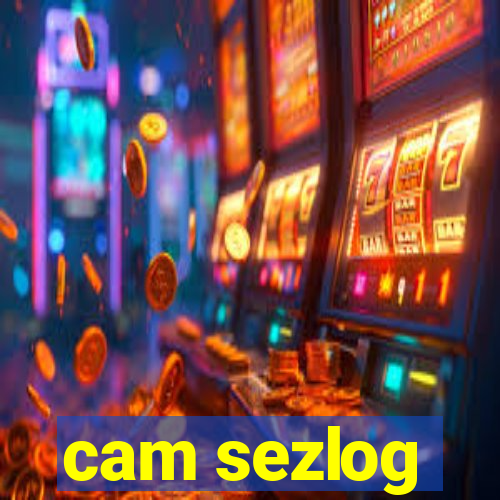 cam sezlog