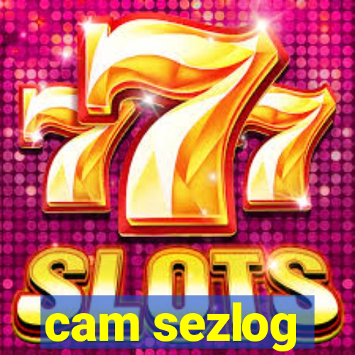 cam sezlog