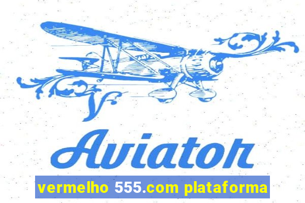 vermelho 555.com plataforma