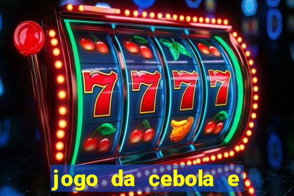 jogo da cebola e da berinjela