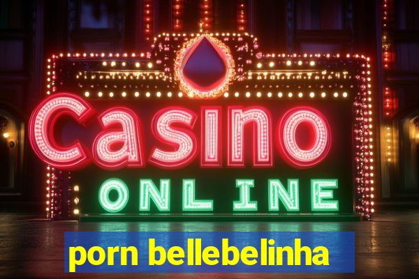 porn bellebelinha