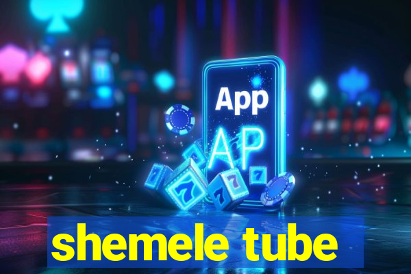 shemele tube