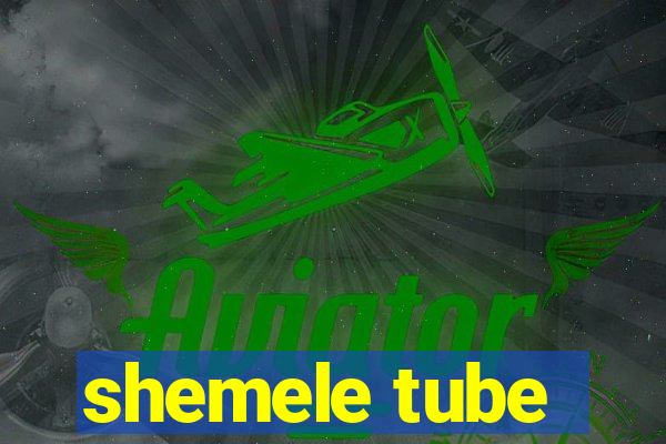 shemele tube