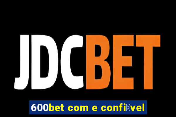 600bet com e confi谩vel