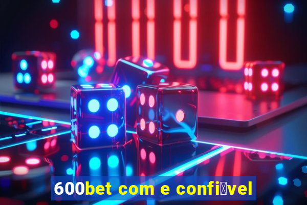 600bet com e confi谩vel