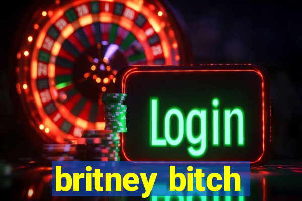 britney bitch