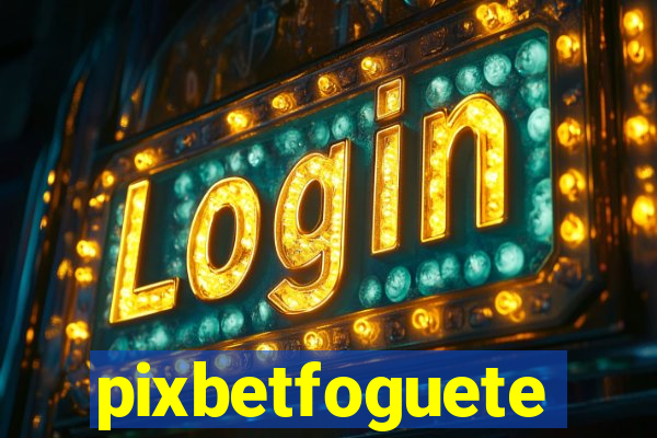 pixbetfoguete