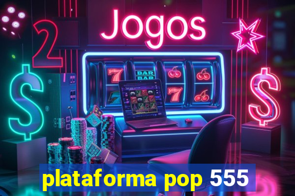 plataforma pop 555