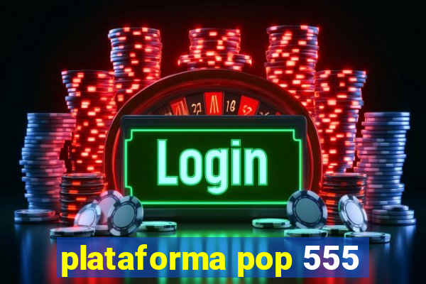 plataforma pop 555