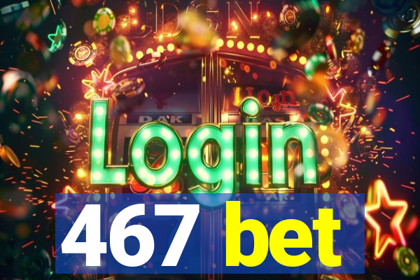 467 bet