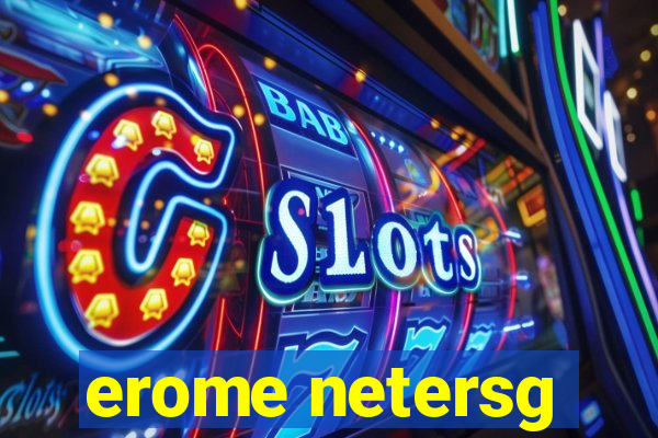 erome netersg