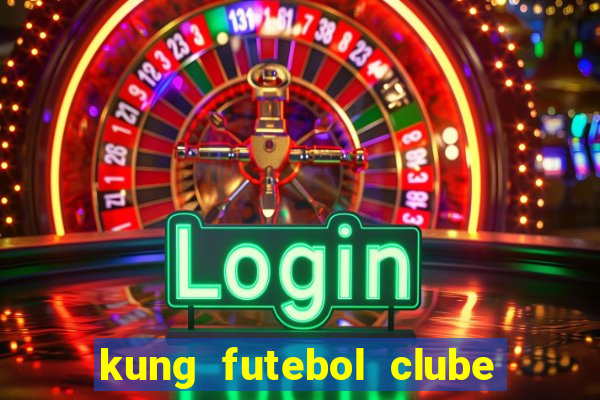 kung futebol clube dublado completo