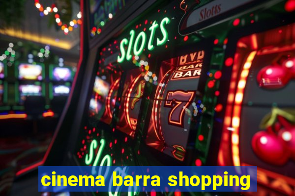 cinema barra shopping