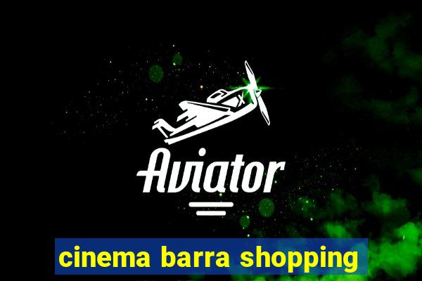 cinema barra shopping