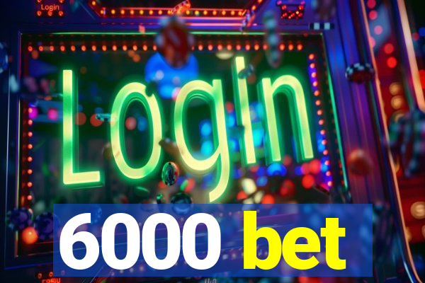 6000 bet