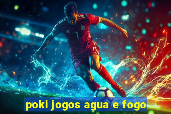 poki jogos agua e fogo