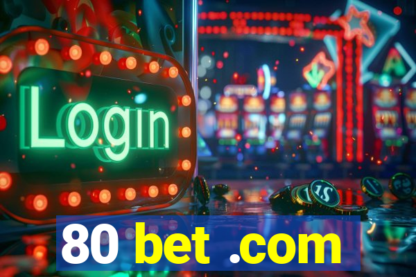 80 bet .com